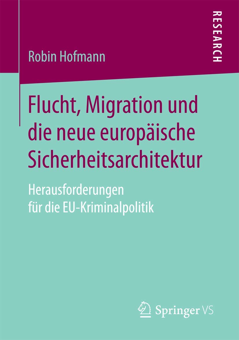 Flucht, Migration und die neue europäische Sicherheitsarchitektur: Herausforderungen für die EU-Kriminalpolitik Law