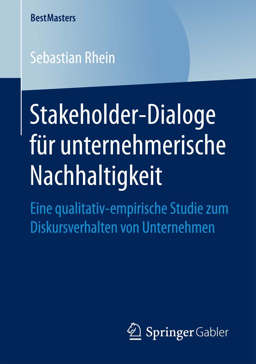 Stakeholder-Dialoge für unternehmerische Nachhaltigkeit: Eine qualitativ-empirische Studie zum Diskursverhalten von Unternehmen (BestMasters) Law
