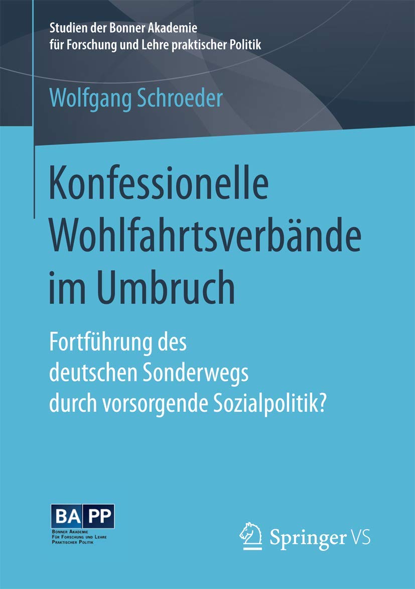 Konfessionelle Wohlfahrtsverbände im Umbruch: Fortführung des deutschen Sonderwegs durch vorsorgende Sozialpolitik? (Studien der Bonner Akademie für Forschung und Lehre praktischer Politik) Law