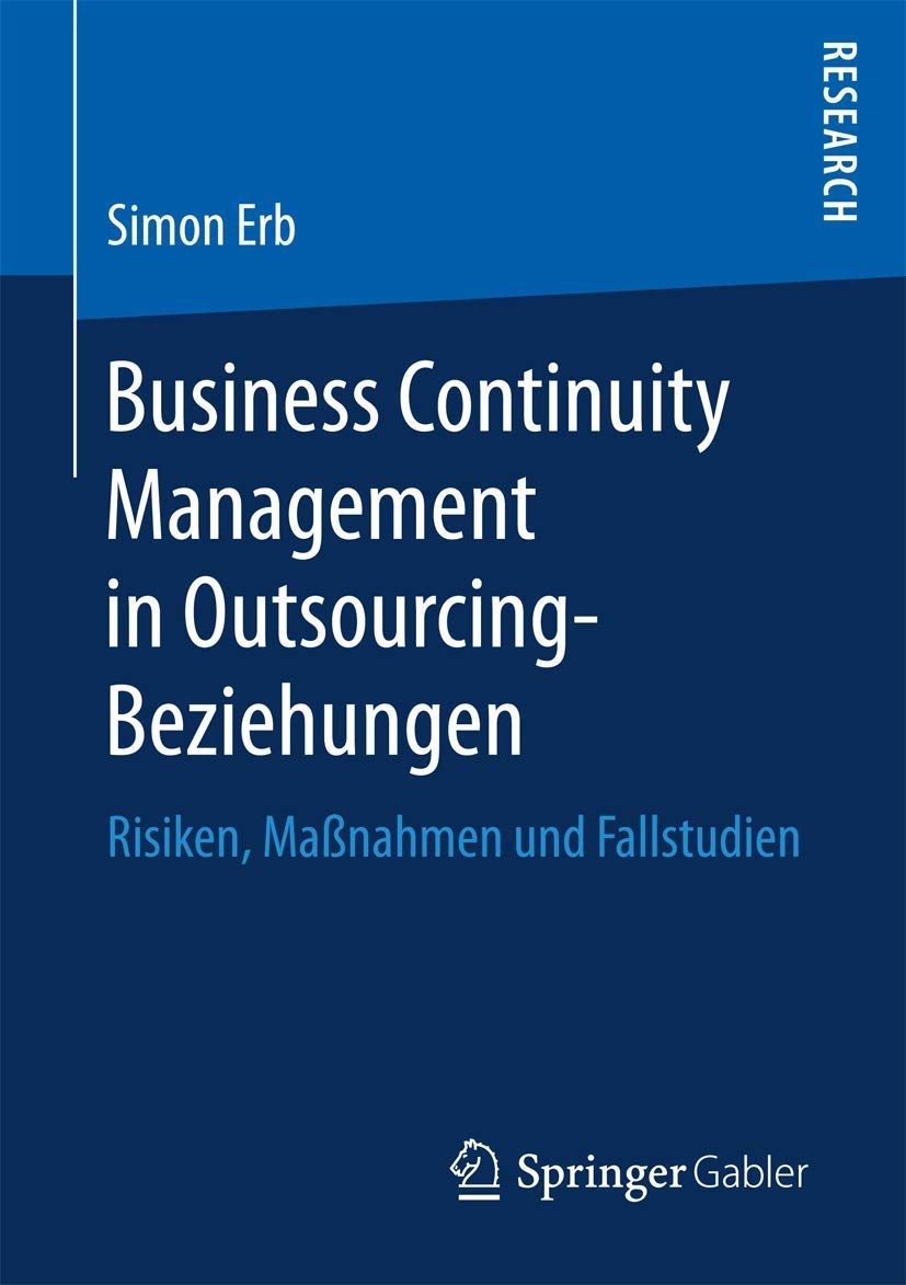 Business Continuity Management in Outsourcing-Beziehungen: Risiken, Maßnahmen und Fallstudien Law