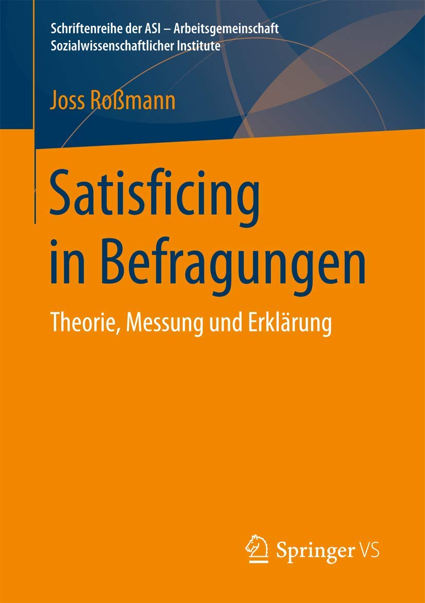 Satisficing in Befragungen: Theorie, Messung und Erklärung (Schriftenreihe der ASI - Arbeitsgemeinschaft Sozialwissenschaftlicher Institute) Law