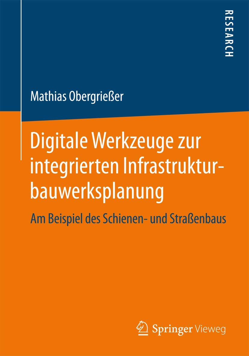 Digitale Werkzeuge zur integrierten Infrastrukturbauwerksplanung: Am Beispiel des Schienen- und Straßenbaus Business & Technology