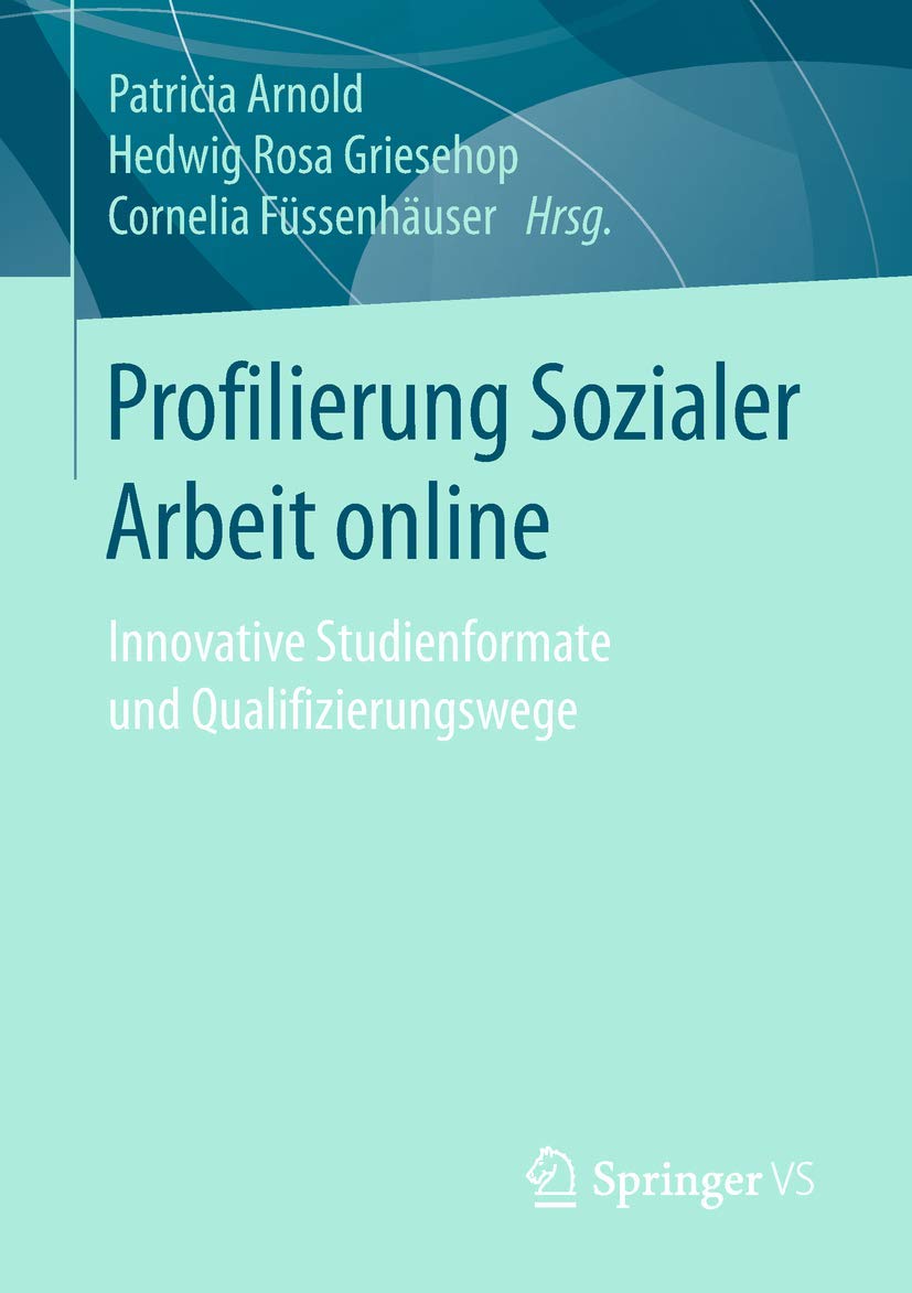 Profilierung Sozialer Arbeit online: Innovative Studienformate und Qualifizierungswege Social Sciences
