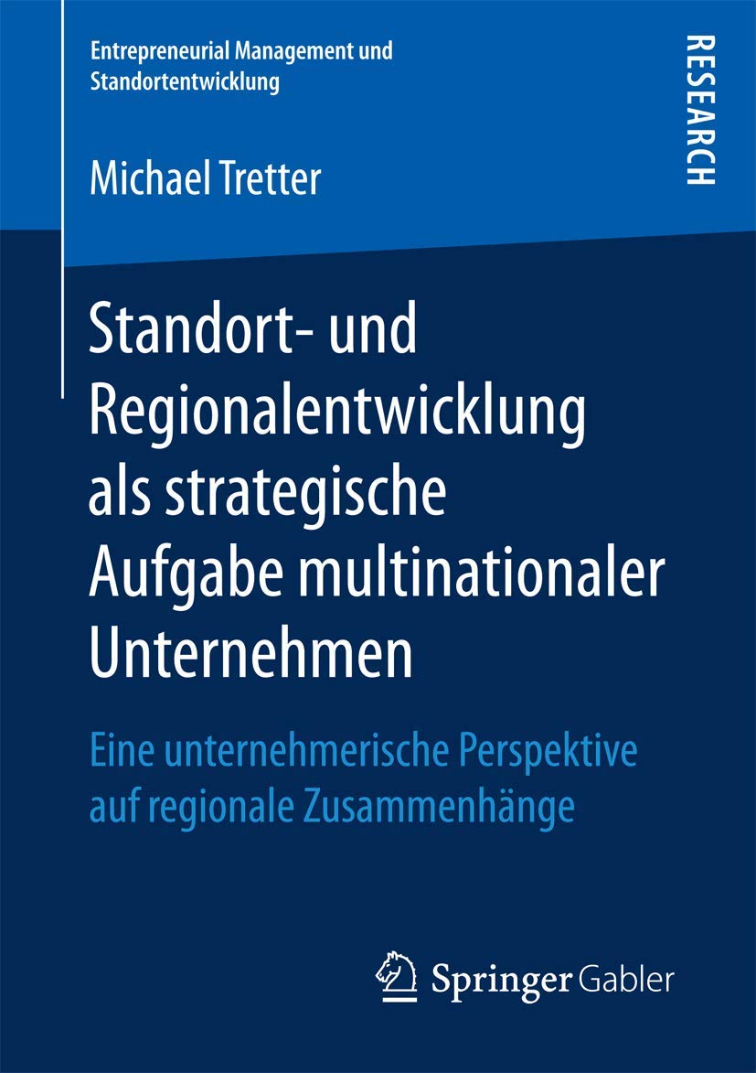 Standort- und Regionalentwicklung als strategische Aufgabe multinationaler Unternehmen: Eine unternehmerische Perspektive auf regionale Zusammenhänge ... Management und Standortentwicklung) Law