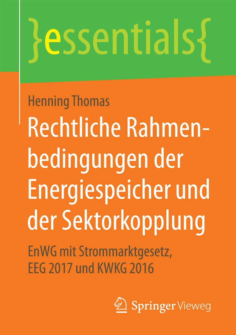 Rechtliche Rahmenbedingungen der Energiespeicher und der Sektorkopplung: EnWG mit Strommarktgesetz, EEG 2017 und KWKG 2016 (essentials) Law