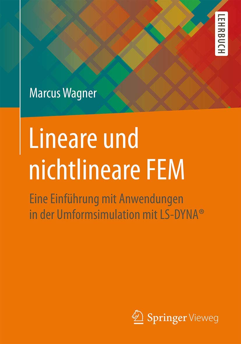 Lineare und nichtlineare FEM: Eine Einführung mit Anwendungen in der Umformsimulation mit LS-DYNA® Business & Technology