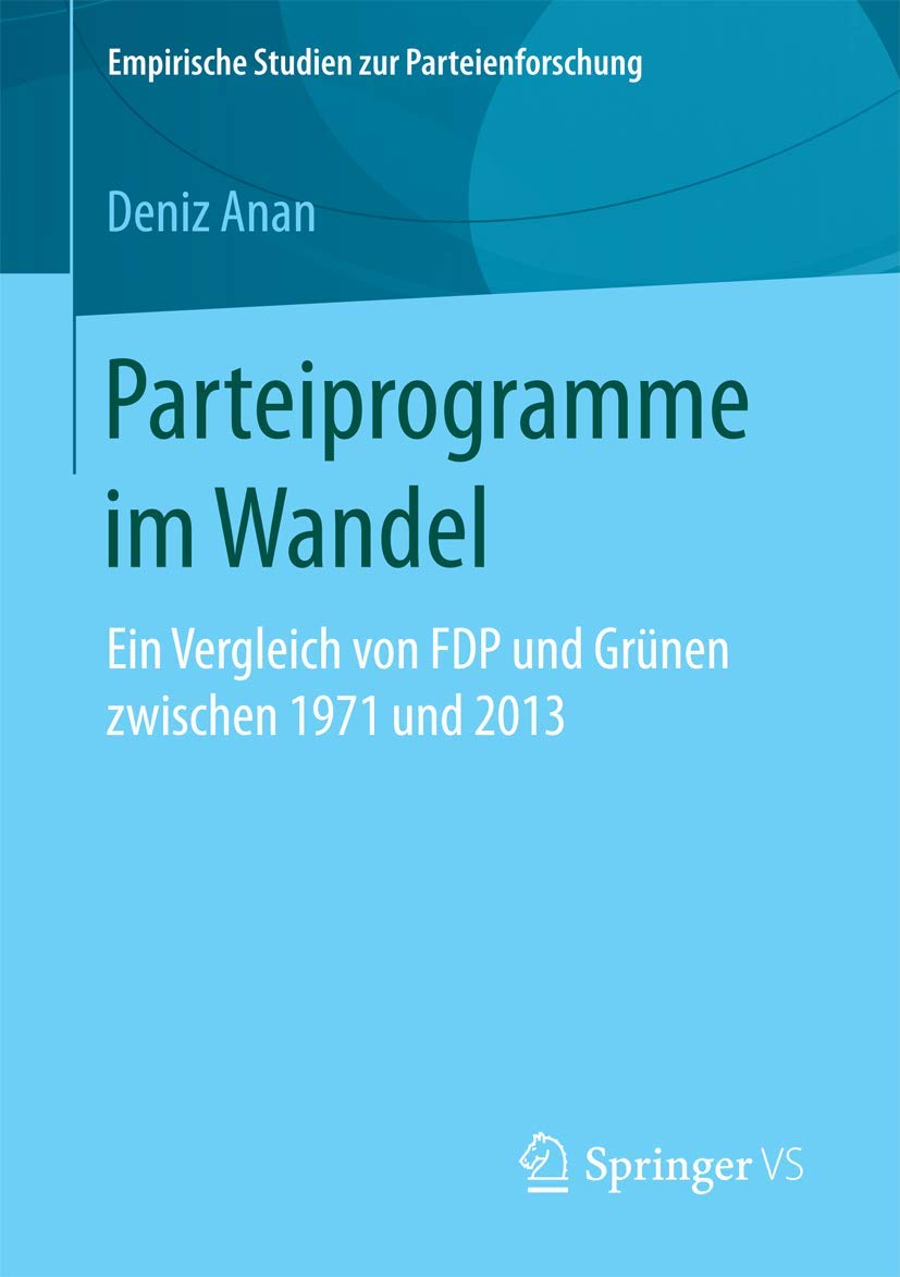 Parteiprogramme im Wandel: Ein Vergleich von FDP und Grünen zwischen 1971 und 2013 (Empirische Studien zur Parteienforschung) Law