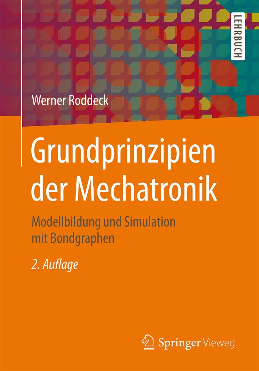 Grundprinzipien der Mechatronik: Modellbildung und Simulation mit Bondgraphen Business & Technology