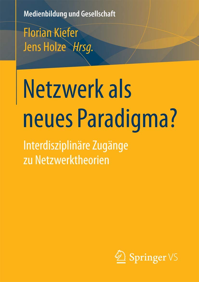 Netzwerk als neues Paradigma?: Interdisziplinäre Zugänge zu Netzwerktheorien (Medienbildung und Gesellschaft, Band 39) Social Sciences