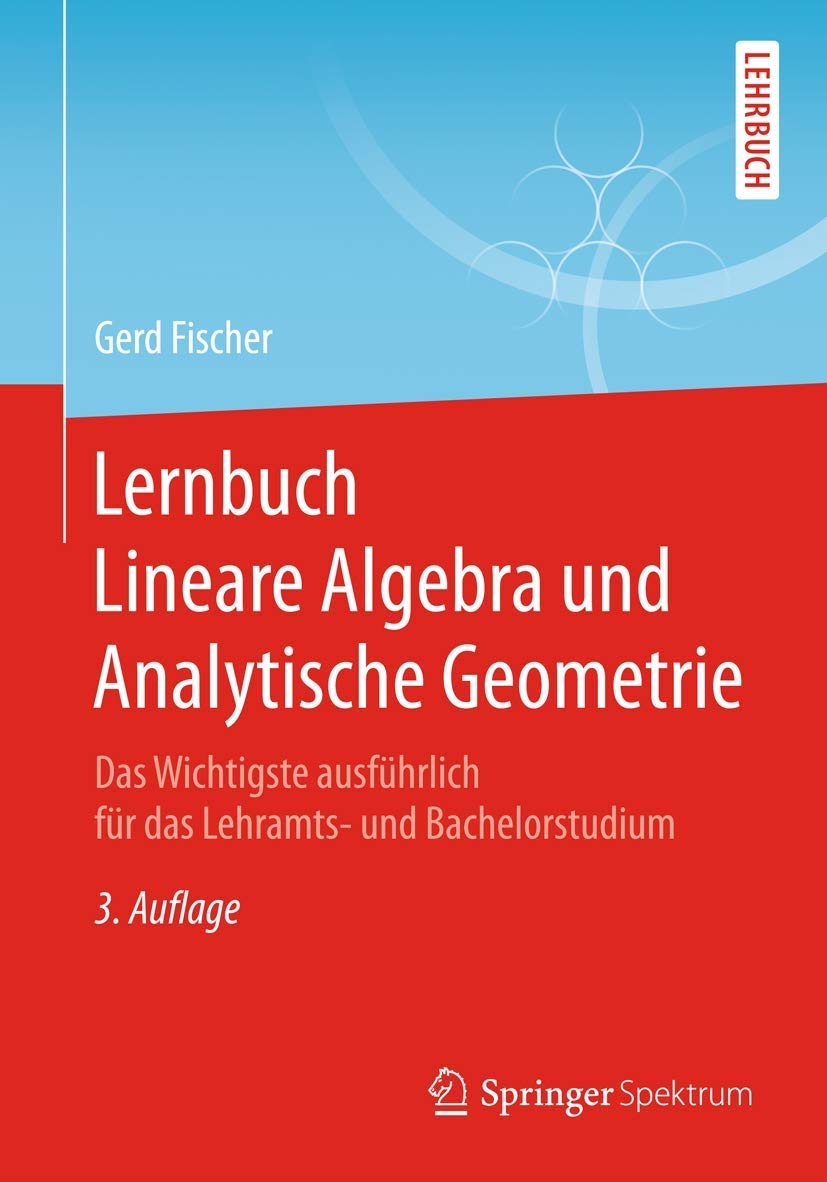 Lernbuch Lineare Algebra und Analytische Geometrie: Das Wichtigste ausführlich für das Lehramts- und Bachelorstudium Mathematics