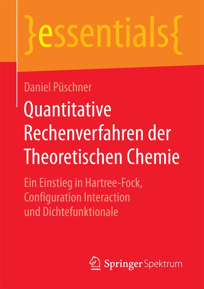 Quantitative Rechenverfahren der Theoretischen Chemie: Ein Einstieg in Hartree-Fock, Configuration Interaction und Dichtefunktionale (essentials) Computer Science