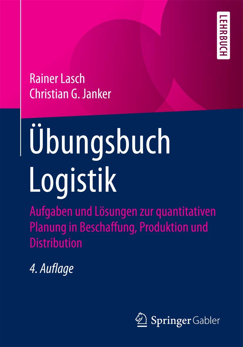 Übungsbuch Logistik: Aufgaben und Lösungen zur quantitativen Planung in Beschaffung, Produktion und Distribution Law