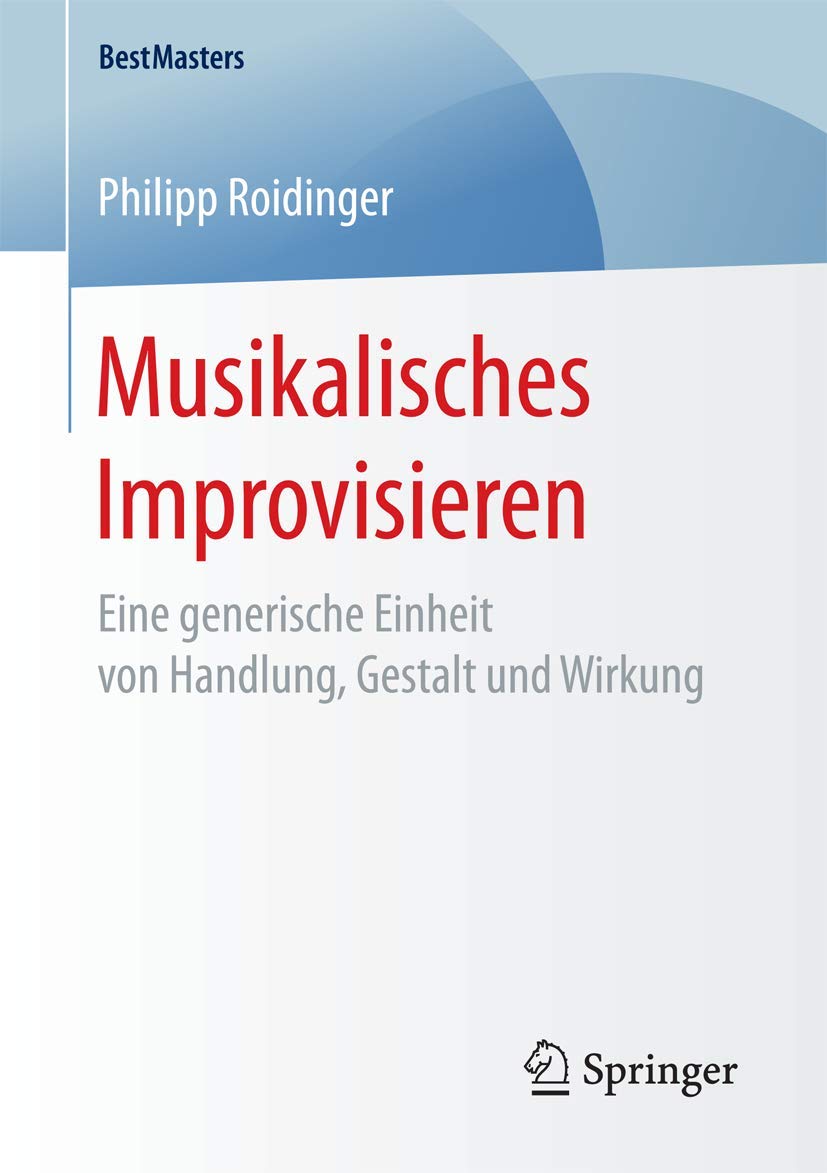 Musikalisches Improvisieren: Eine generische Einheit von Handlung, Gestalt und Wirkung (BestMasters) Psychology