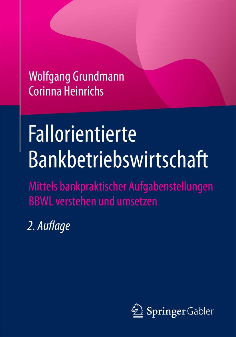 Fallorientierte Bankbetriebswirtschaft: Mittels bankpraktischer Aufgabenstellungen BBWL verstehen und umsetzen Law