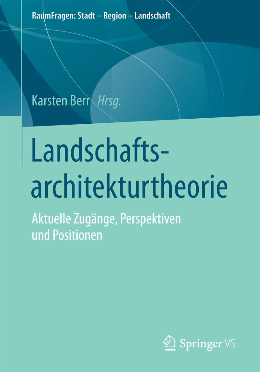 Landschaftsarchitekturtheorie: Aktuelle Zugänge, Perspektiven und Positionen (RaumFragen: Stadt – Region – Landschaft) Law