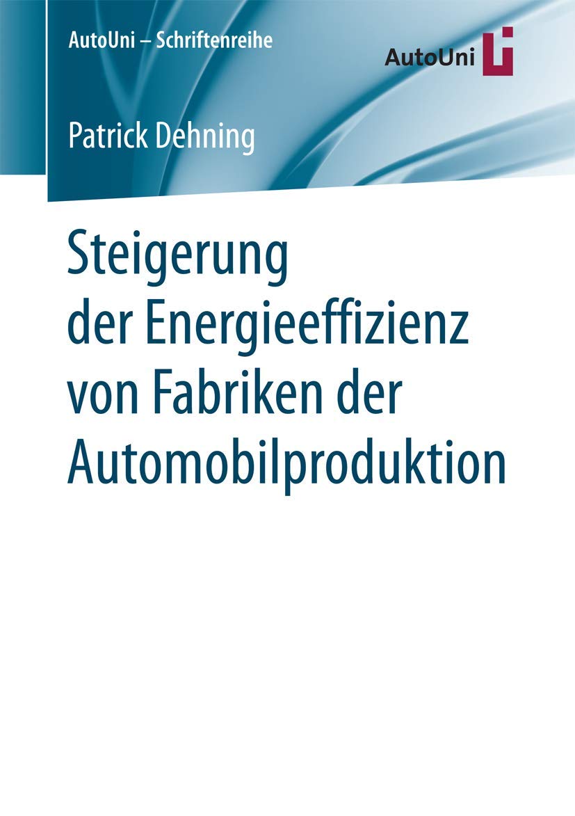 Steigerung der Energieeffizienz von Fabriken der Automobilproduktion (AutoUni – Schriftenreihe, Band 104) Business, Finance & Career
