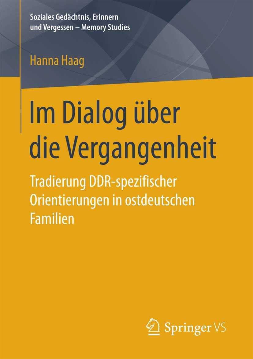 Im Dialog über die Vergangenheit: Tradierung DDR-spezifischer Orientierungen in ostdeutschen Familien (Soziales Gedächtnis, Erinnern und Vergessen – Memory Studies) Law