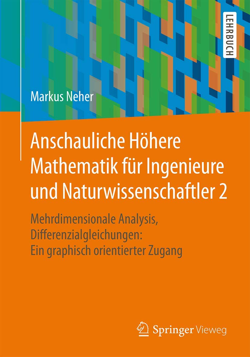 Anschauliche Höhere Mathematik für Ingenieure und Naturwissenschaftler 2: Mehrdimensionale Analysis, Differenzialgleichungen: Ein graphisch orientierter Zugang Mathematics