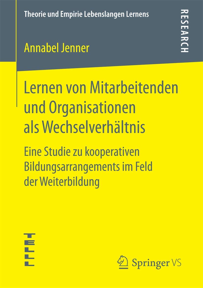 Lernen von Mitarbeitenden und Organisationen als Wechselverhältnis: Eine Studie zu kooperativen Bildungsarrangements im Feld der Weiterbildung (Theorie und Empirie Lebenslangen Lernens) Education & Training