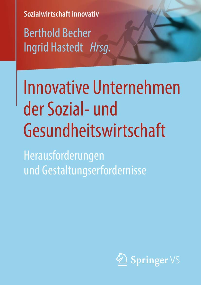 Innovative Unternehmen der Sozial- und Gesundheitswirtschaft: Herausforderungen und Gestaltungserfordernisse (Sozialwirtschaft innovativ) Social Sciences