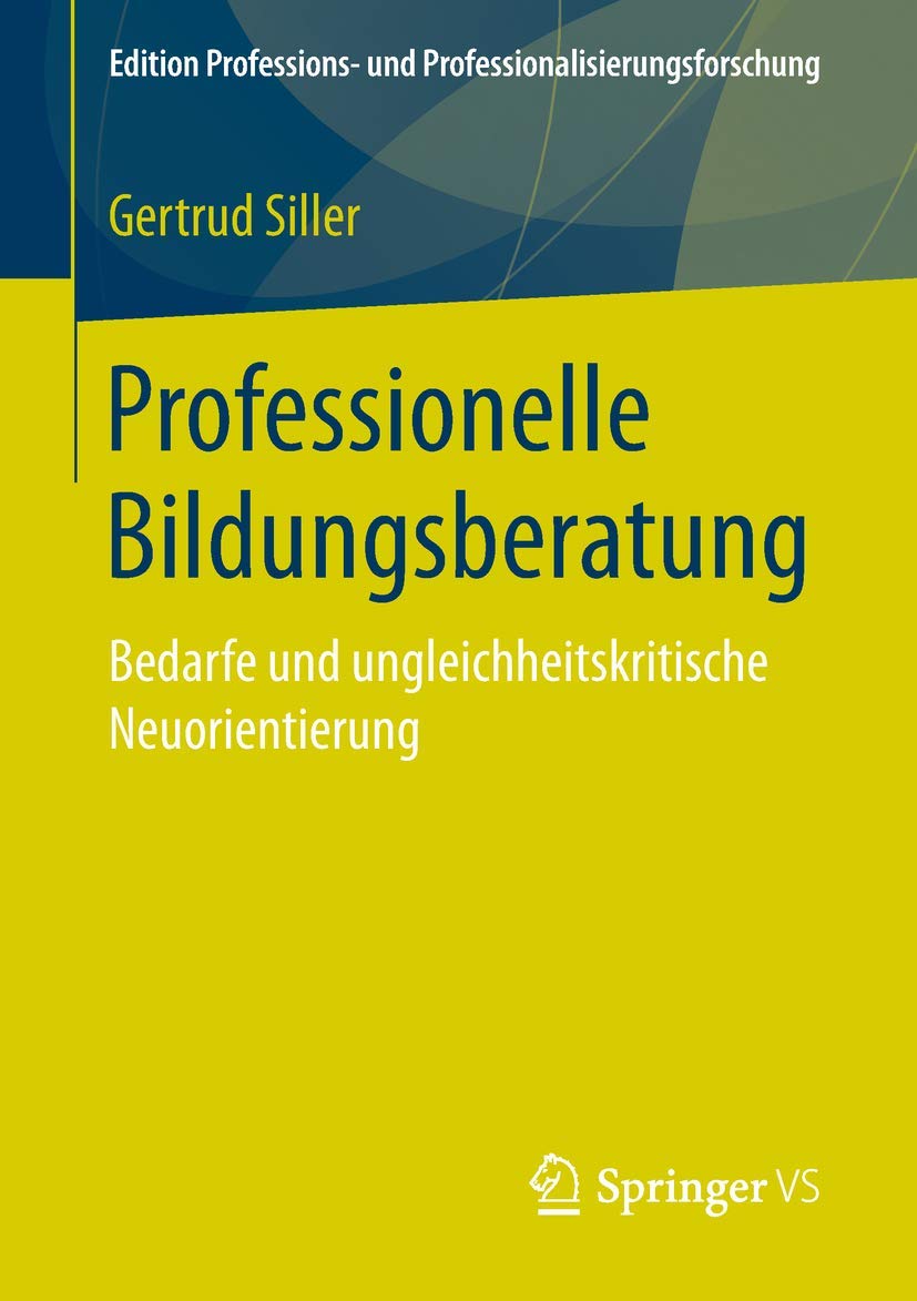 Professionelle Bildungsberatung: Bedarfe und ungleichheitskritische Neuorientierung (Edition Professions- und Professionalisierungsforschung, Band 9) Social Sciences