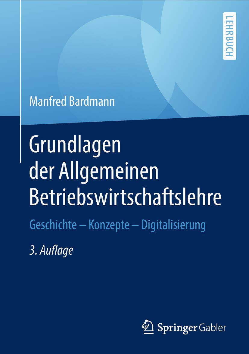 Grundlagen der Allgemeinen Betriebswirtschaftslehre: Geschichte – Konzepte – Digitalisierung Law