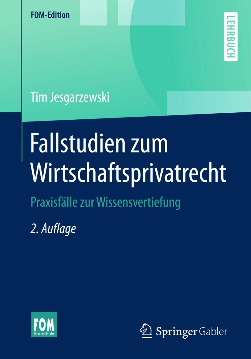 Fallstudien zum Wirtschaftsprivatrecht: Praxisfälle zur Wissensvertiefung (FOM-Edition) Law