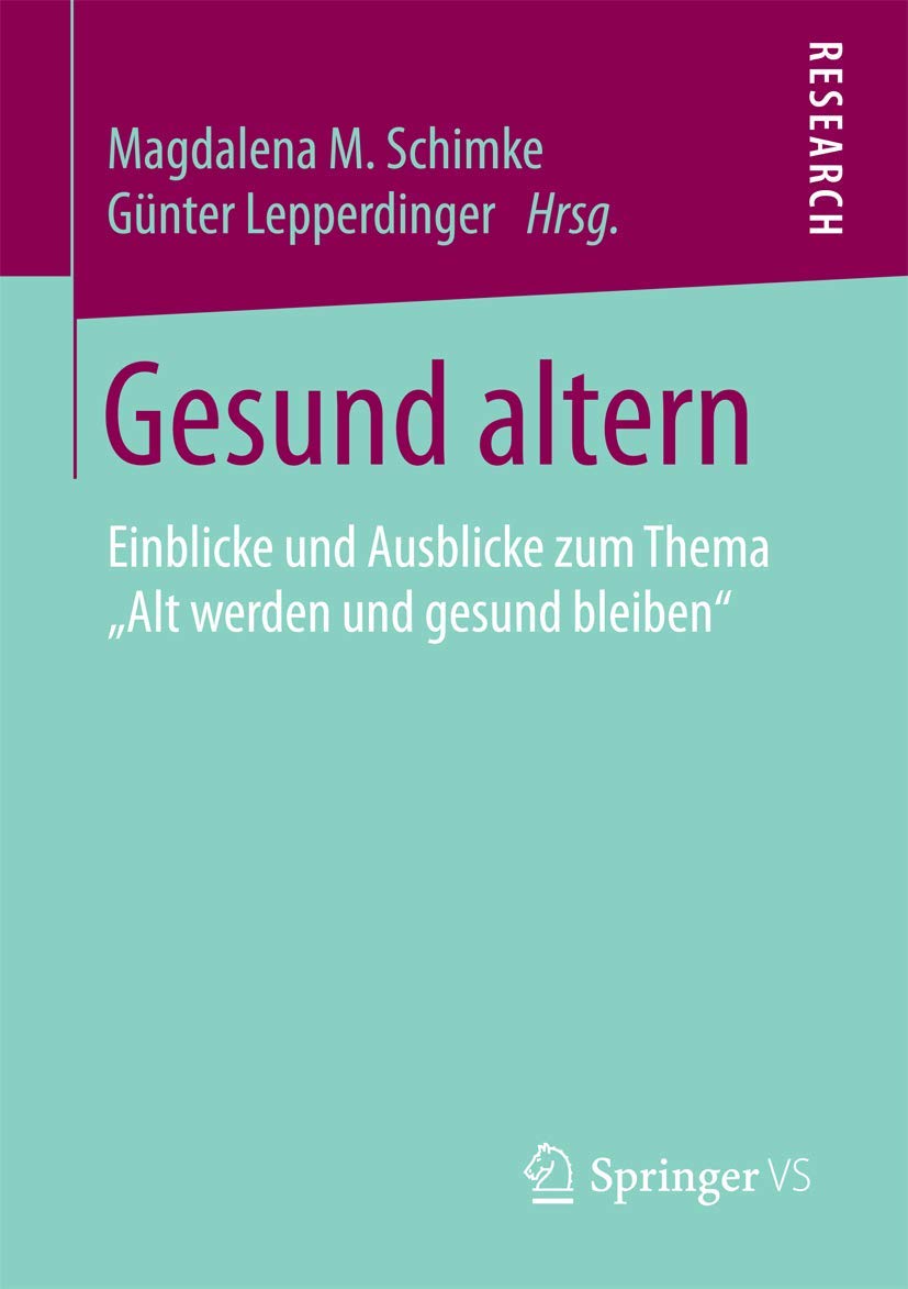 Gesund altern: Einblicke und Ausblicke zum Thema „Alt werden und gesund bleiben“ Medicine