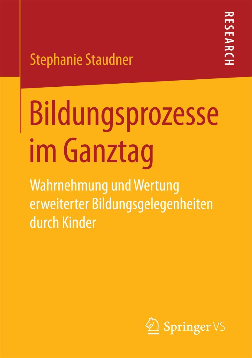 Bildungsprozesse im Ganztag: Wahrnehmung und Wertung erweiterter Bildungsgelegenheiten durch Kinder Education & Training