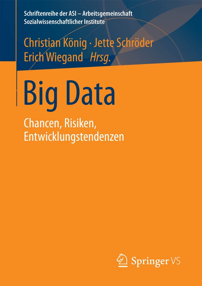 Big Data: Chancen, Risiken, Entwicklungstendenzen (Schriftenreihe der ASI - Arbeitsgemeinschaft Sozialwissenschaftlicher Institute) Law