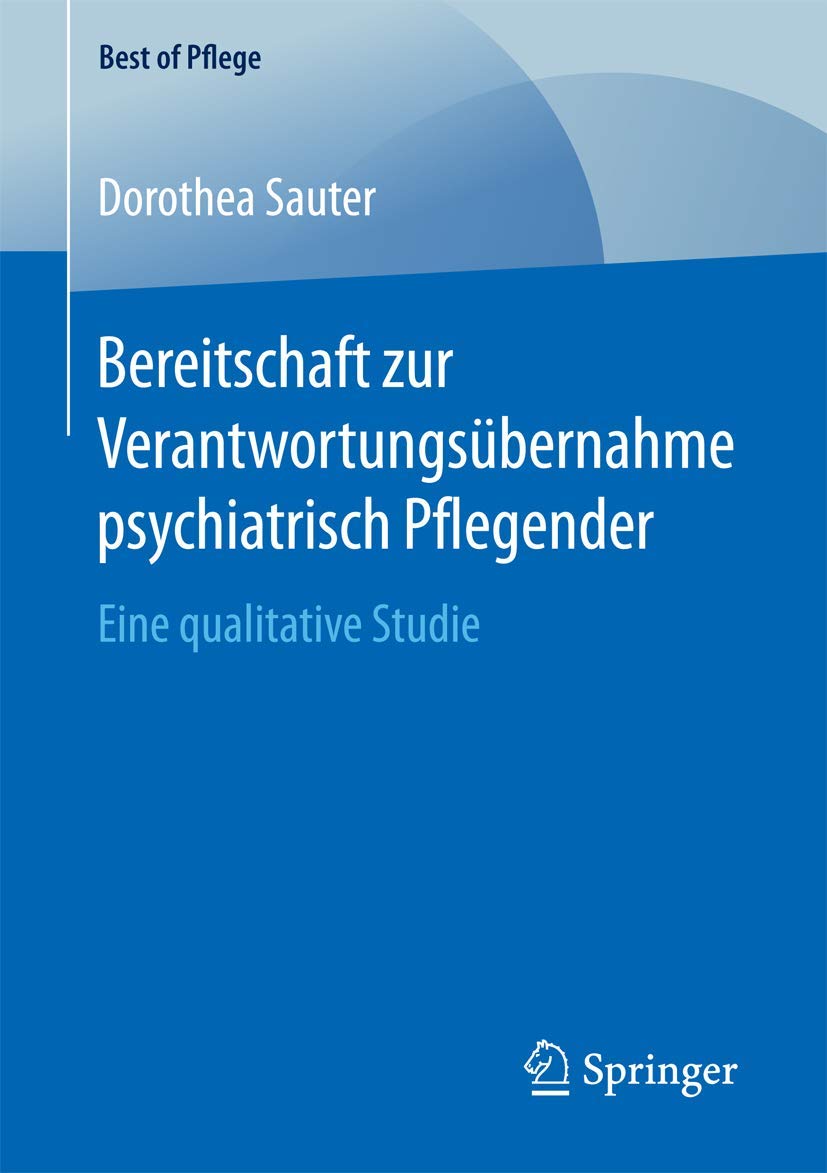 Bereitschaft zur Verantwortungsübernahme psychiatrisch Pflegender: Eine qualitative Studie (Best of Pflege) Medicine