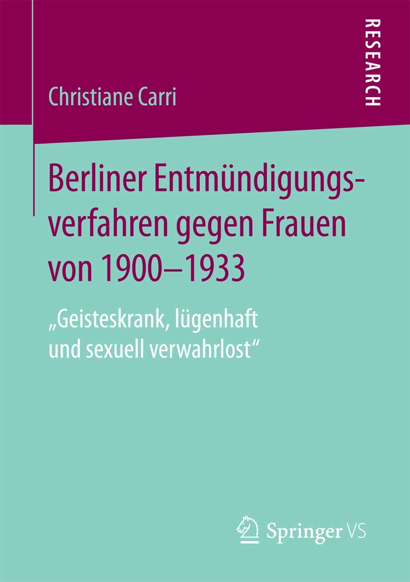 Berliner Entmündigungsverfahren gegen Frauen von 1900-1933: „Geisteskrank, lügenhaft und sexuell verwahrlost“ Law