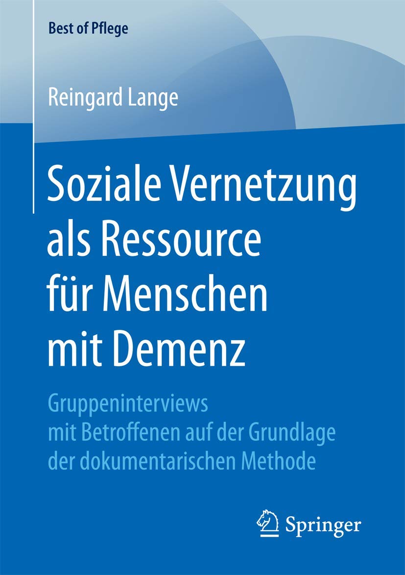 Soziale Vernetzung als Ressource für Menschen mit Demenz: Gruppeninterviews mit Betroffenen auf der Grundlage der dokumentarischen Methode (Best of Pflege) Medicine