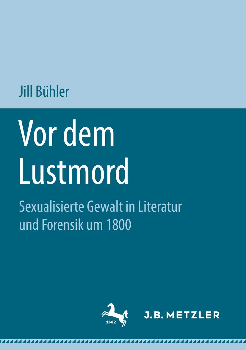 Vor dem Lustmord: Sexualisierte Gewalt in Literatur und Forensik um 1800 Contemporary literature