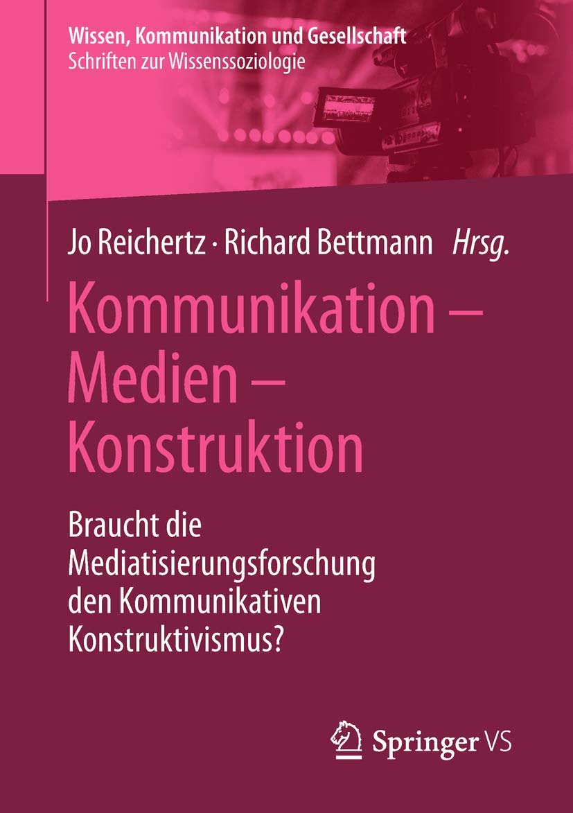 Kommunikation – Medien – Konstruktion: Braucht die Mediatisierungsforschung den Kommunikativen Konstruktivismus? (Wissen, Kommunikation und Gesellschaft) Law