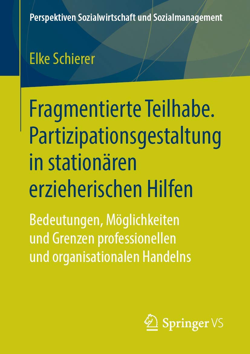 Fragmentierte Teilhabe. Partizipationsgestaltung in stationären erzieherischen Hilfen: Bedeutungen, Möglichkeiten und Grenzen professionellen und ... Sozialwirtschaft und Sozialmanagement) Social Sciences