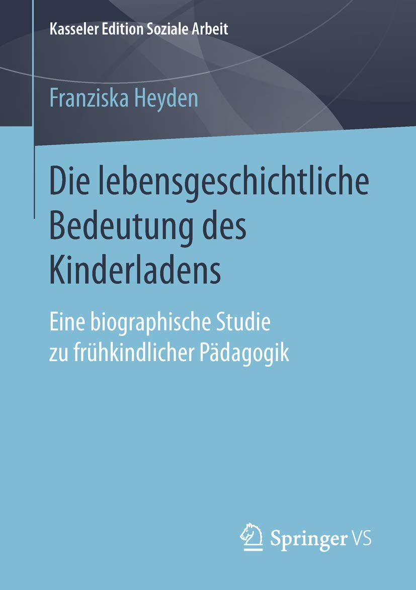 Die lebensgeschichtliche Bedeutung des Kinderladens: Eine biographische Studie zu frühkindlicher Pädagogik (Kasseler Edition Soziale Arbeit, Band 14) Education & Training