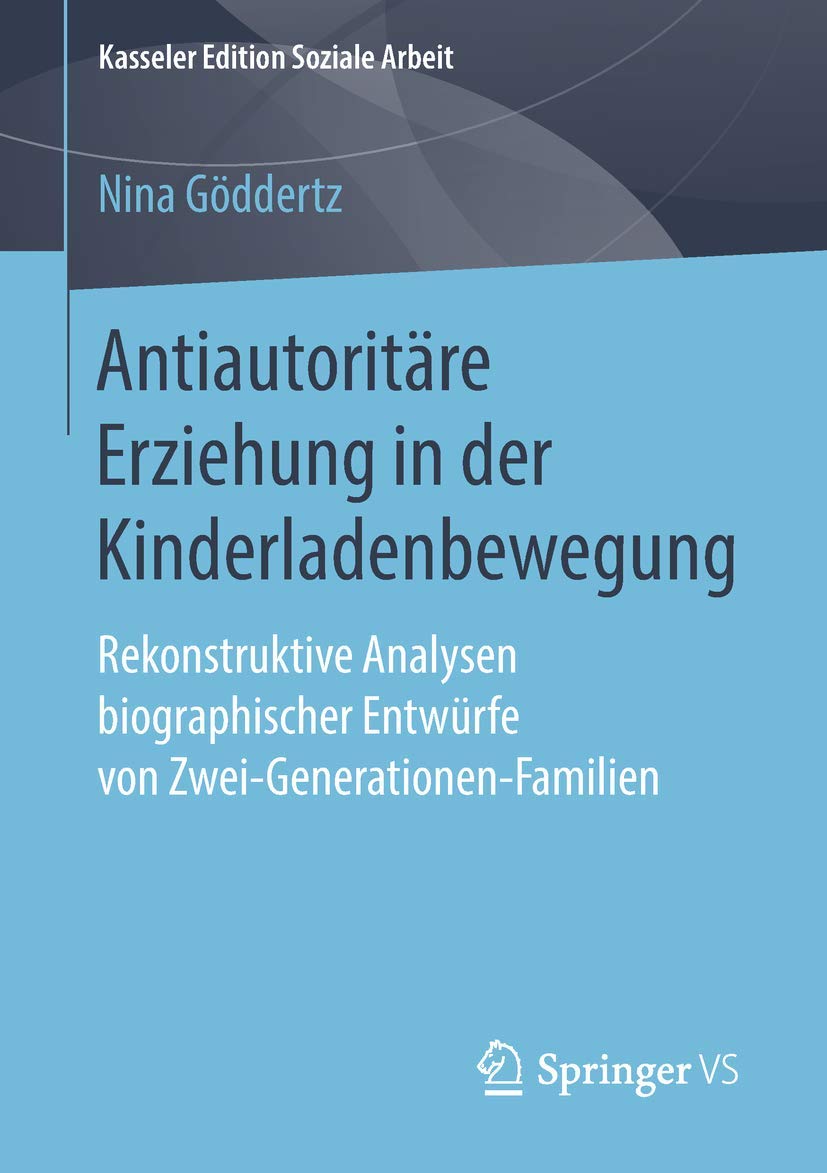 Antiautoritäre Erziehung in der Kinderladenbewegung: Rekonstruktive Analysen biographischer Entwürfe von Zwei-Generationen-Familien (Kasseler Edition Soziale Arbeit, Band 12) Education & Training