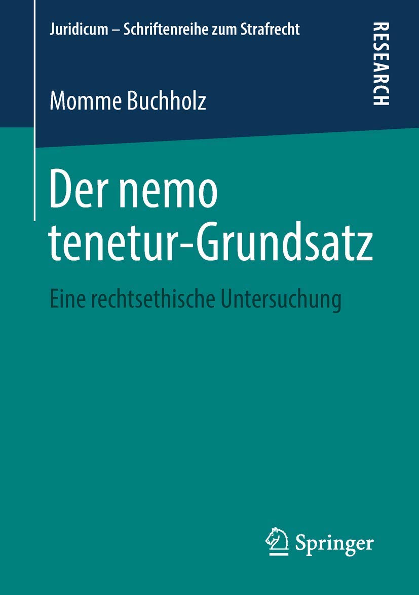 Der nemo tenetur-Grundsatz: Eine rechtsethische Untersuchung (Juridicum – Schriftenreihe zum Strafrecht) Law