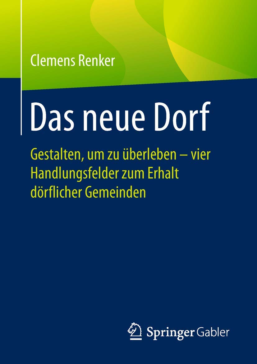 Das neue Dorf: Gestalten, um zu überleben - vier Handlungsfelder zum Erhalt dörflicher Gemeinden Law