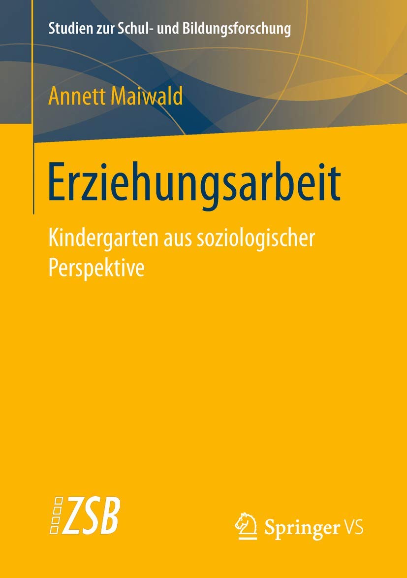 Erziehungsarbeit: Kindergarten aus soziologischer Perspektive (Studien zur Schul- und Bildungsforschung, 73, Band 73) Social Sciences