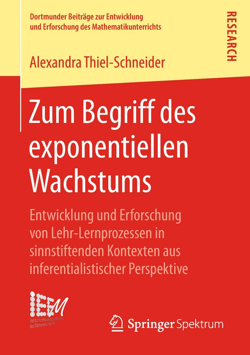 Zum Begriff des exponentiellen Wachstums: Entwicklung und Erforschung von Lehr-Lernprozessen in sinnstiftenden Kontexten aus inferentialistischer ... des Mathematikunterrichts, Band 36) Mathematics