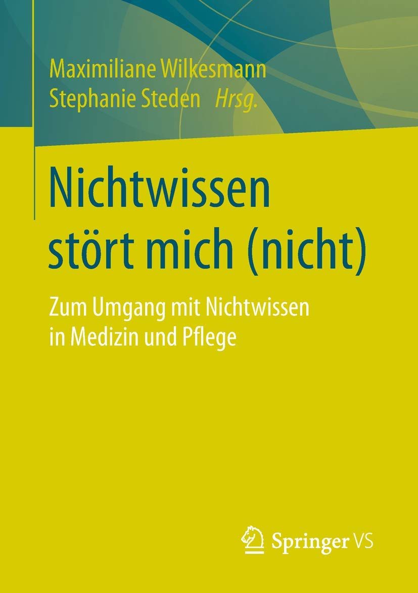 Nichtwissen stört mich (nicht): Zum Umgang mit Nichtwissen in Medizin und Pflege Medicine