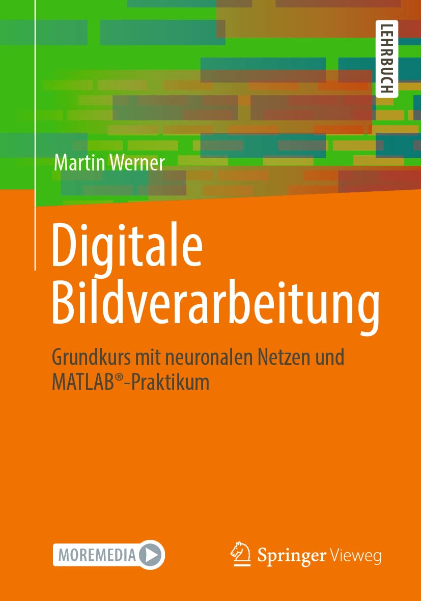 Digitale Bildverarbeitung: Grundkurs mit neuronalen Netzen und MATLAB®-Praktikum Computer Science