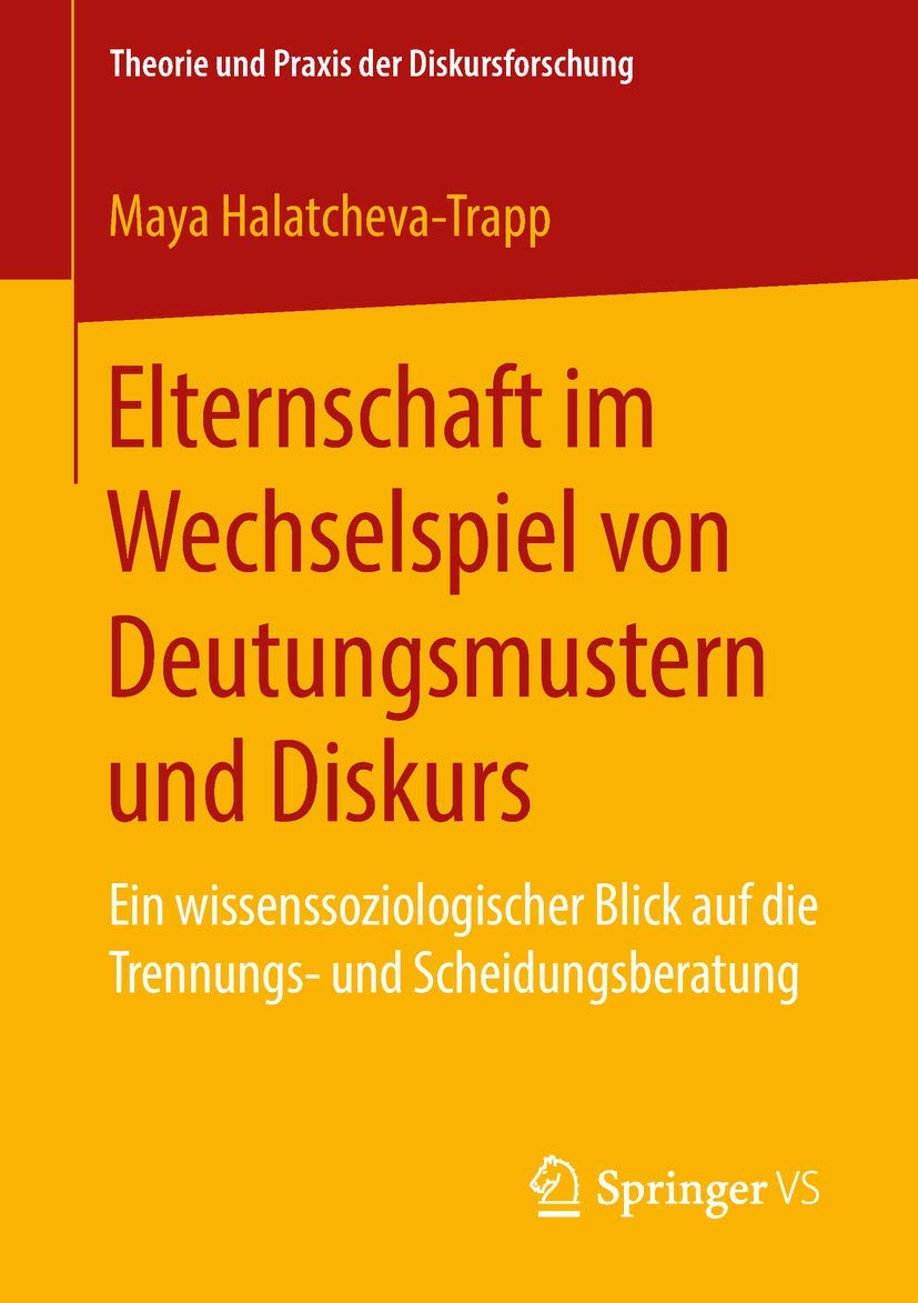 Elternschaft im Wechselspiel von Deutungsmustern und Diskurs: Ein wissenssoziologischer Blick auf die Trennungs- und Scheidungsberatung (Theorie und Praxis der Diskursforschung) Law
