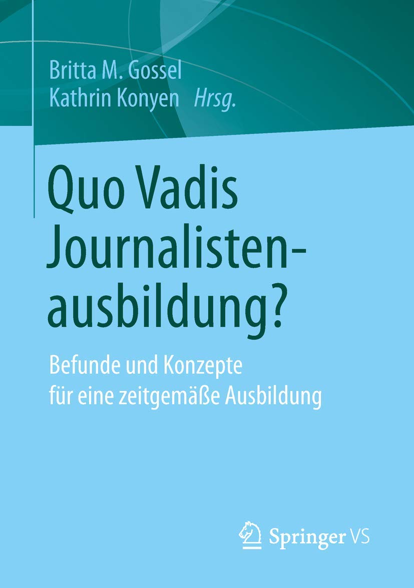 Quo Vadis Journalistenausbildung?: Befunde und Konzepte für eine zeitgemäße Ausbildung Law