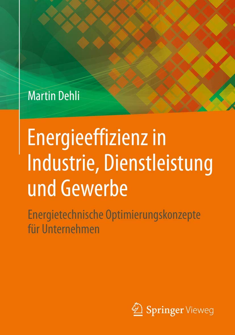 Energieeffizienz in Industrie, Dienstleistung und Gewerbe: Energietechnische Optimierungskonzepte für Unternehmen (Energie in Naturwissenschaft, Technik, Wirtschaft Und Gesellschaft) Law