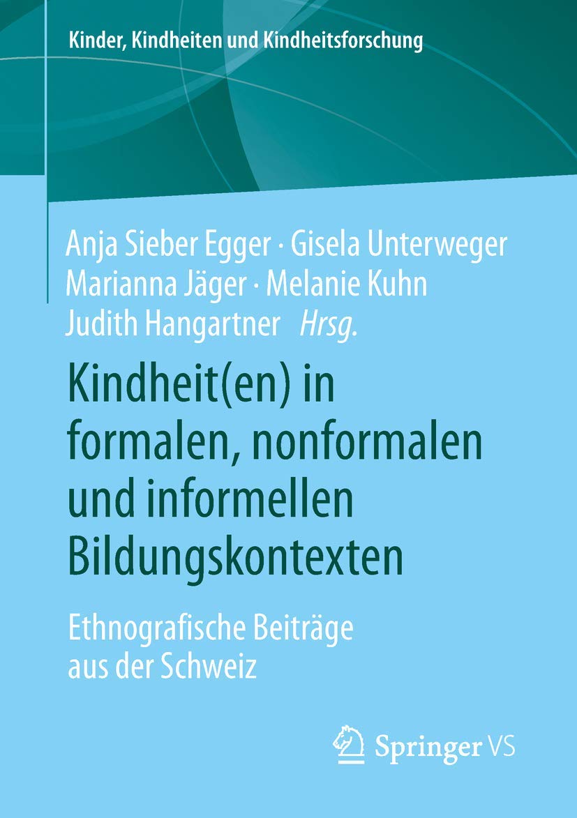 Kindheit(en) in formalen, nonformalen und informellen Bildungskontexten: Ethnografische Beiträge aus der Schweiz (Kinder, Kindheiten und Kindheitsforschung, Band 20) Social Sciences