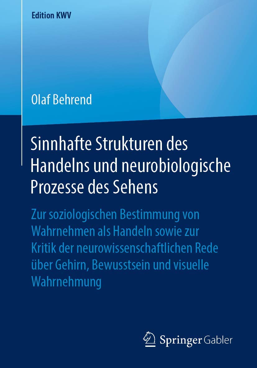 Sinnhafte Strukturen des Handelns und neurobiologische Prozesse des Sehens: Zur soziologischen Bestimmung von Wahrnehmen als Handeln sowie zur Kritik ... und visuelle Wahrnehmung (Edition KWV) Medicine