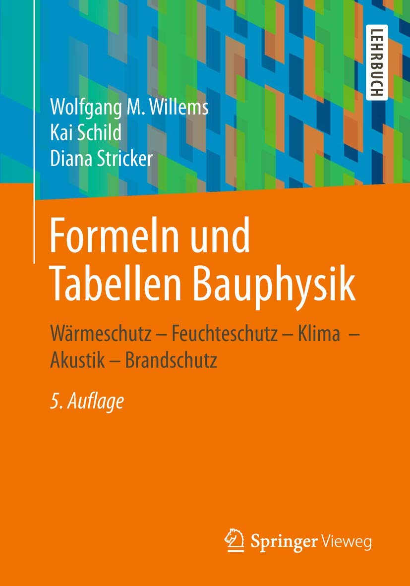 Formeln und Tabellen Bauphysik: Wärmeschutz – Feuchteschutz – Klima – Akustik – Brandschutz Business & Technology
